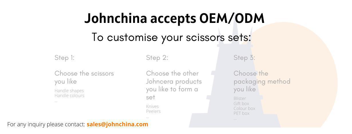 johnchina accepts oem/odm. choose the scissors you like handle sharp handle colours. choose the other johncare products you like to form a set knives peelers. Choose the packaging method you like blister gift box colour box pet box.