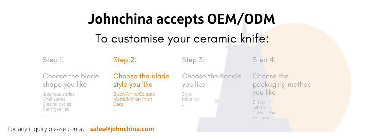 johnchina accepts oem/odm. choose the blade shape you like japanese series chef series cleaver series paring series. choose the blade style you like black/white/mirror-finish decal. choose the handle you like style material. Choose the packaging method you like blister gift box colour box pet box.